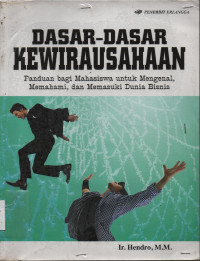 Dasar-Dasar Kewirausahaan : Panduanan Bagi Mahasiswa Untuk Mengenal, Memahami, dan Memasuki Dunia Bisnis