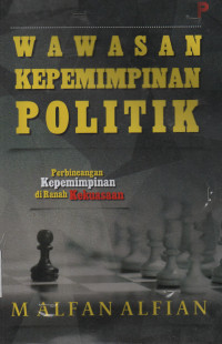 Wawasan Kepemimpinan Politik : Perbincangan Kepemimpinan Di Ranah Kekuasaan