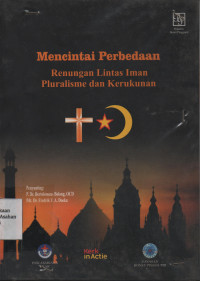 Mencintai Perbedaan : Renungan Lintas Iman Pluralisme dan Kerukunan