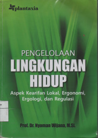 Pengelolaan Lingkungan Hidup : Aspek Kearifan Lokal, Ergonomi, Ergologi, dan Regulasi