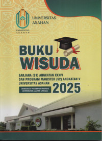 Buku Wisuda Sarjana (S1) Angkatan XXXIV Dan Program Magister (S2) Angkatan V Universitas Asahan 2025 : Akselerasi Perubahan Menuju Universitas Asahan Unggul