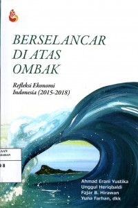 Berselancar Di Atas Ombak : Refleksi Ekonomi Indonesia (2015-2018)