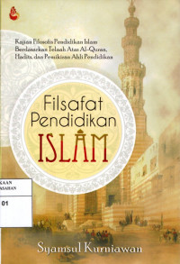 Filsafat Pendidikan Islam : Kajian Filosofis Pendidikan Islam Berdasarkan Telaah Atas Al-Qran, Hadits, dan Pemikiran Ahli Pendidikan