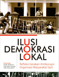 Ilusi Demokrasi Lokal : Refleksi Gerakan Antikorupsi Organisasi Masyarakat Sipil