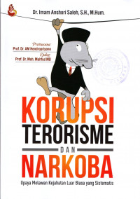 Korupsi, Teorisme, dan Narkoba : Upaya Melawan Kejahatan Luar Biasa Yang Sistematis