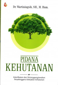 Pidana Kehutanan ; Keterlibatan dan Pertanggungjawaban Penyelenggara Kebijakan Kehutanan