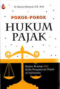 Pokok-Pokok Hukum Pajak : Kajian Konsep dan Kritik Pengaturan Pajak di Indonesia