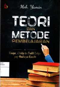 Teori dan Metode Pembelajaran : Konsepsi, Strategi dan Praktik Belajar yang Membangun Karakter