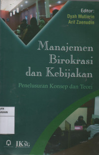 Manajemen Birokrasi Dan Kebijakan : Penelusuran Konsep dan Teori