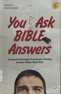 You Ask, Bible Answers : Menjawab Berbagai Pertanyaan Penting Jemaat Tuhan Masa Kini