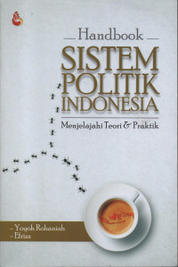 Handbook Sistem Politik Indonesia : Menjelajahi Teori dan Praktik