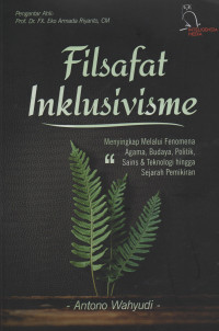 Filsafat Inklusivisme : Menyingkap Melalui Fenomena Agama, Budaya, Politik, Sains & Teknologi Hingga Sejarah Pemikiran