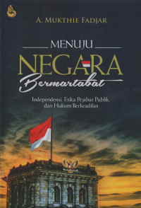 Menuju Negara Bermartabat : Independensi, Etika Pejabat Publik, dan Hukum Berkeadilan