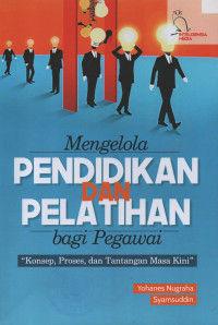 Mengelola Pendidikan dan Pelatihan Bagi Pegawai : Konsep Proses dan Tantangan Masa Kini