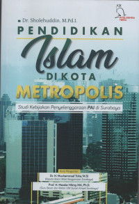 Pendidikan Islam di Kota Metropolis : Studi Kebijakan Penyelenggaraan PAI di Surabaya