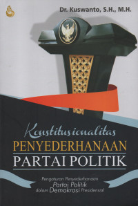 Konstitusionalitas Penyederhanaan Partai Politik : Pengaturan Penyederhanaan Partai Politik Dalam Demokrasi Presidensial