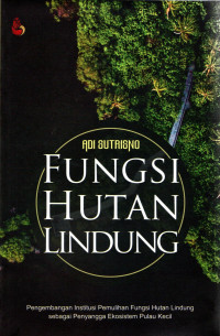 Fungsi Hutan Lindung : Pengembangan Institusi Pemulihan Fungsi Hutan Lindung Sebagai Penyangga Ekosistem Pulau Kecil