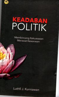 Keadaban Politik : Membincang Kekuasaan Merawat Kewarasan