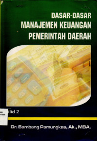Dasar-Dasar Manajemen Keuangan Pemerintahan Daerah : Konsep dan Praktek Berdasar Peraturan Perundangan Jilid 2
