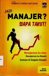 Jadi Manajer ? Siapa Takut ! : Manajemen Keatas, Manajemen Ke Bawah Sukses di segala Situasi