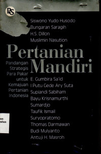 Pertanian Mandiri : Pandangan Strategis Para Pakar Untuk Kemajuan Pertanian Indonesia