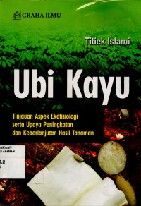 Ubi Kayu : Tinjauan aspek ekofisologi serta upaya peningkatan dan keberlanjutan hasil tanaman