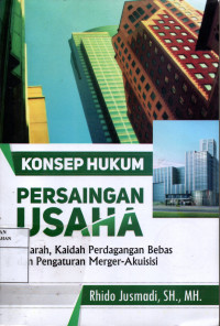 Konsep Hukum Persaingan Usaha : Sejarah, Kaidah Perdagangan Bebas dan Pengaturan Merger-Akuisisi