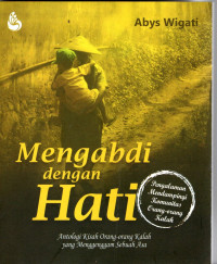 Mengabdi Dengan Hati : Antologi Kisah Orang-Orang Kalah Yang Menggenggam Sebuah Asa