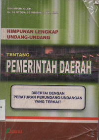 Himpunan Lengkap Undang-Undang Tentang Pemerintah Daerah : Undnag-Undang Nomor 32 Tahun 2004 Tentang Pemerintahan Daerah Disertai Dengan Peraturan Perundang-Undangan Yang Terkait