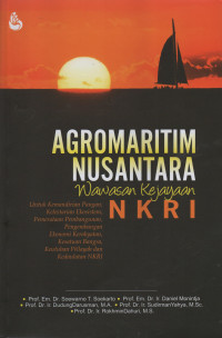 Agromaritim Nusantara : Wawasan Kejayaan NKRI Untuk Kemandirian Pangan, Kelestarian Ekosistem, Pemerataan Pembangunan, Pengembangan Ekonomi Kerakyatan, Kesatuan Bangsa, Keutuhan Wilayah dan Kedaulatan NKRI