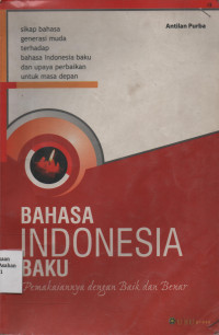 Bahasa Indonesia Baku : Pemakaiannya dengan Baik dan Benar